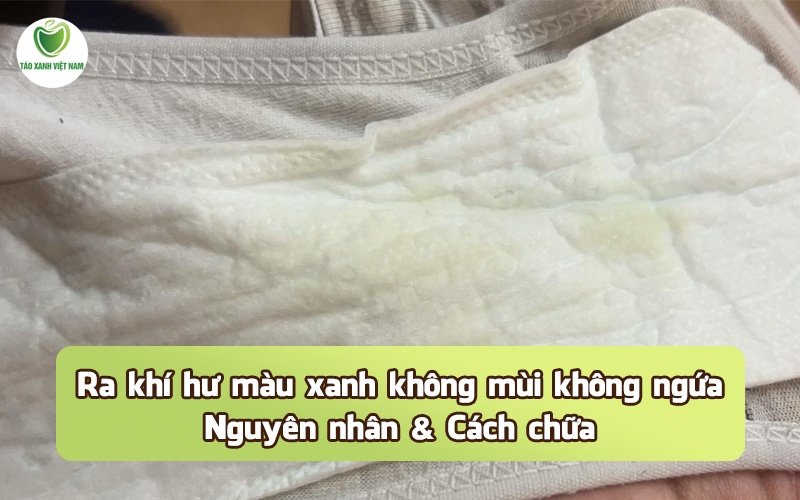 Ra khí hư màu xanh không mùi không ngứa